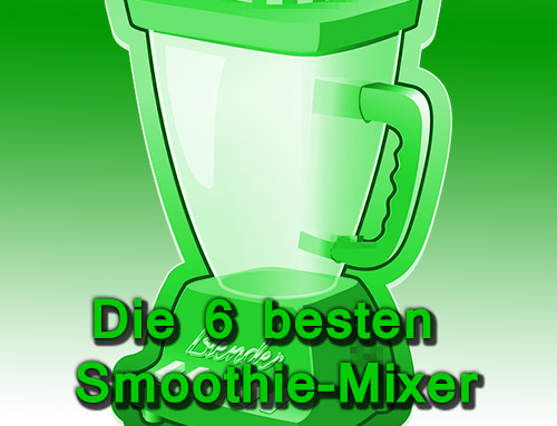 Die 6 besten Smoothie Mixer – Testsieger